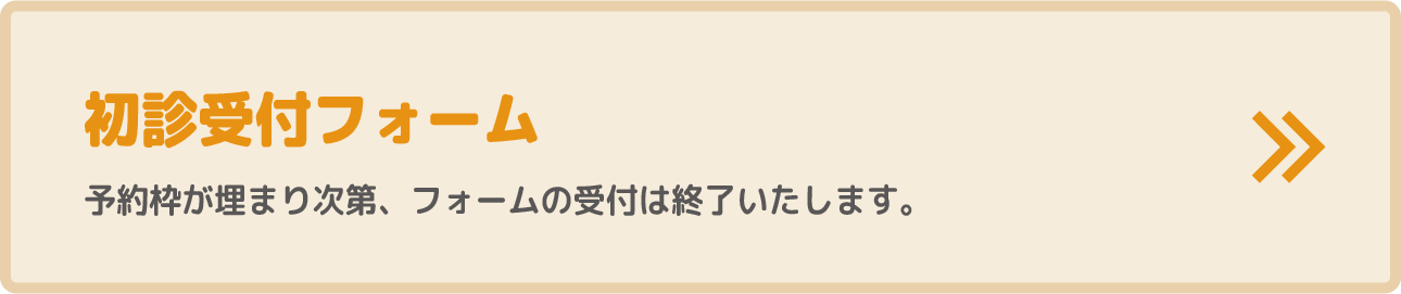 初診予約フォーム 予約枠が埋まり次第、フォームの受付は終了いたします。